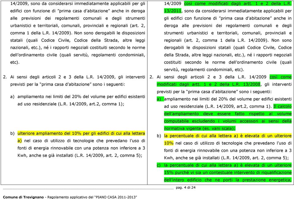 Non sono derogabili le disposizioni statali (quali Codice Civile, Codice della Strada, altre leggi nazionali, etc.