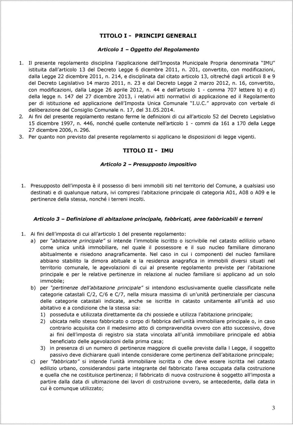 201, convertito, con modificazioni, dalla Legge 22 dicembre 2011, n. 214, e disciplinata dal citato articolo 13, oltreché dagli articoli 8 e 9 del Decreto Legislativo 14 marzo 2011, n.