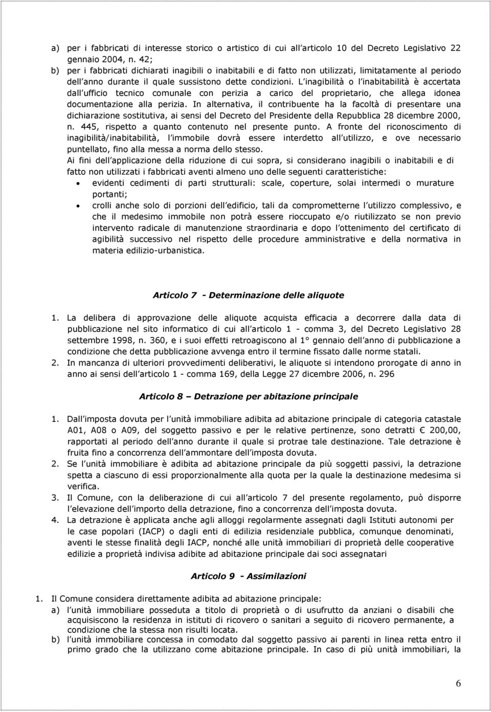 L inagibilità o l inabitabilità è accertata dall ufficio tecnico comunale con perizia a carico del proprietario, che allega idonea documentazione alla perizia.