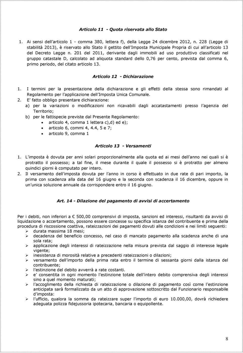 201 del 2011, derivante dagli immobili ad uso produttivo classificati nel gruppo catastale D, calcolato ad aliquota standard dello 0,76 per cento, prevista dal comma 6, primo periodo, del citato