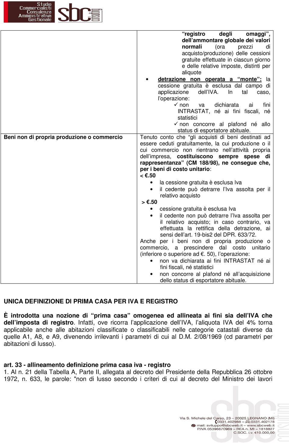 In tal caso, l operazione: non va dichiarata ai fini INTRASTAT, né ai fini fiscali, né statistici non concorre al plafond né allo status di esportatore abituale.