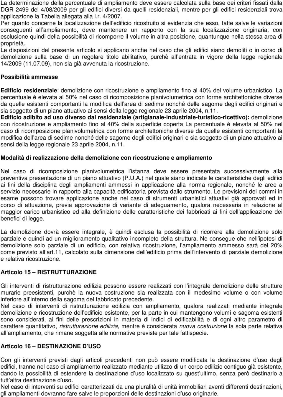 Per quanto concerne la localizzazione dell edificio ricostruito si evidenzia che esso, fatte salve le variazioni conseguenti all ampliamento, deve mantenere un rapporto con la sua localizzazione