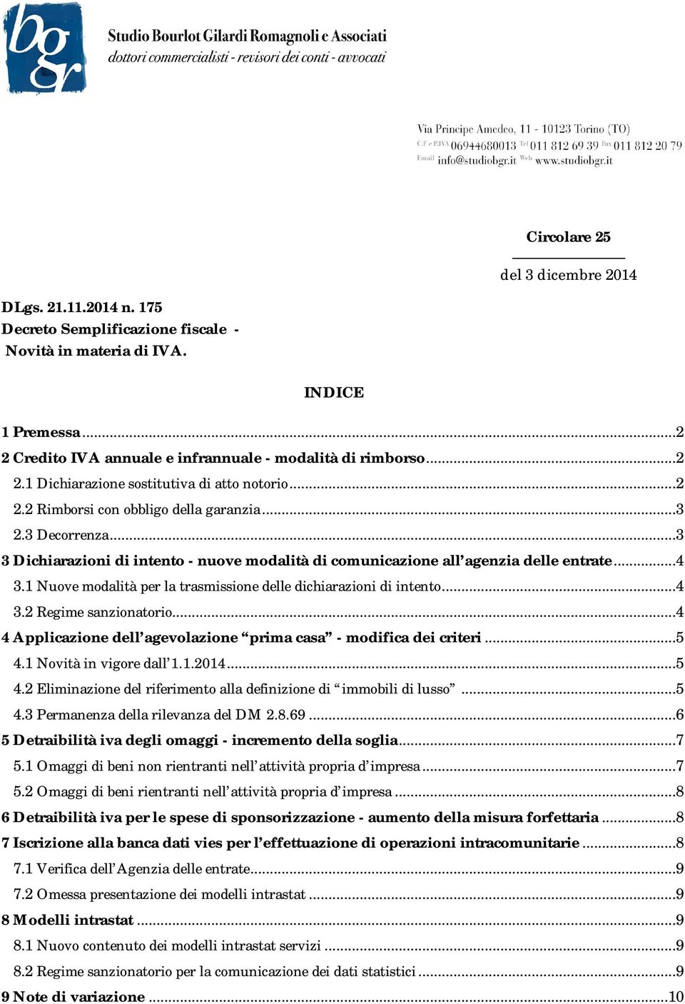 ..3 3 Dichiarazioni di intento - nuove modalità di comunicazione all agenzia delle entrate...4 3.1 Nuove modalità per la trasmissione delle dichiarazioni di intento...4 3.2 Regime sanzionatorio.