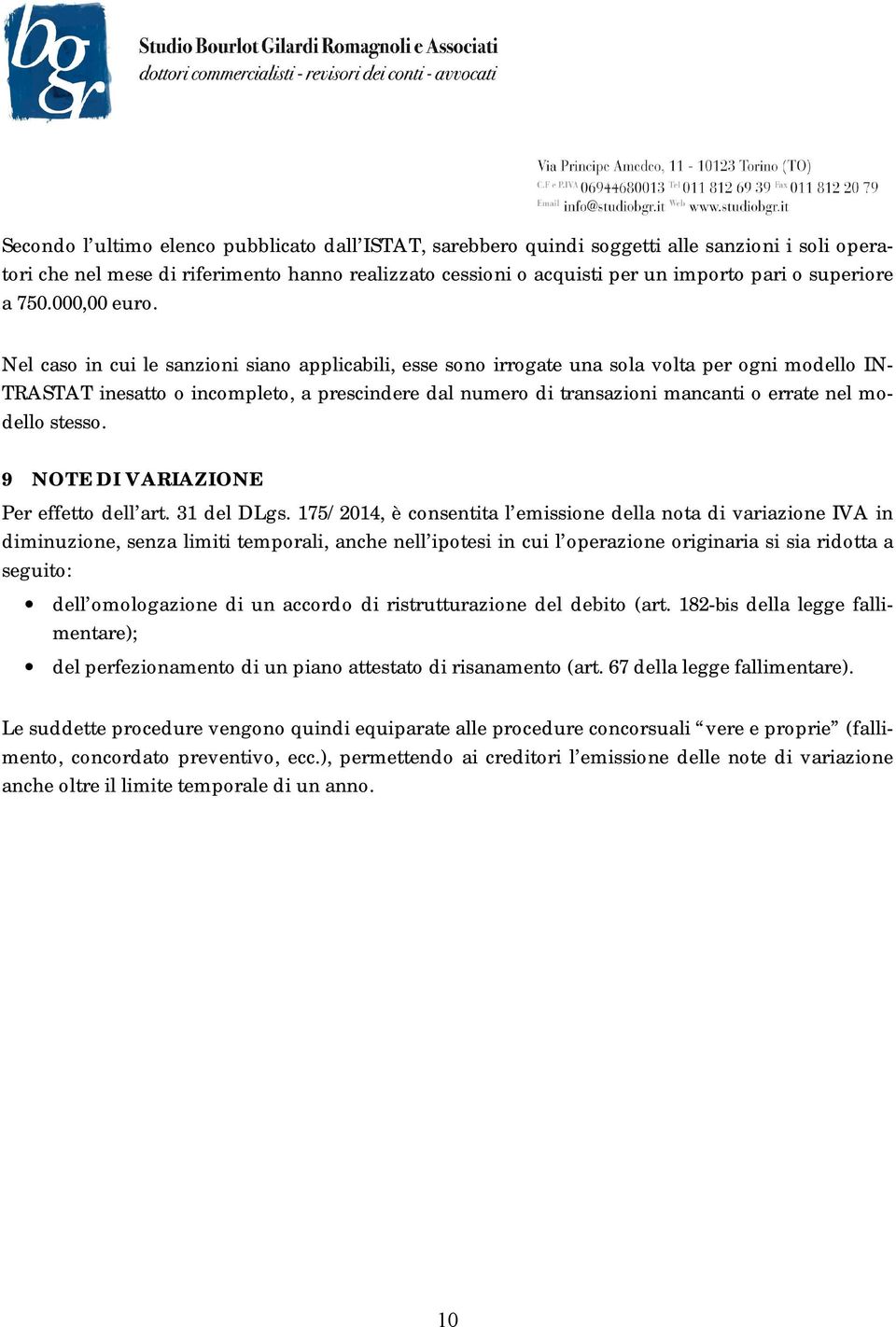 Nel caso in cui le sanzioni siano applicabili, esse sono irrogate una sola volta per ogni modello IN- TRASTAT inesatto o incompleto, a prescindere dal numero di transazioni mancanti o errate nel