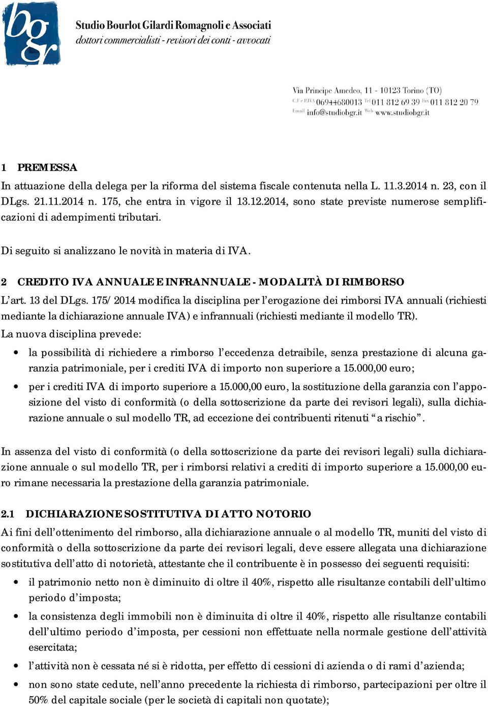 13 del DLgs. 175/2014 modifica la disciplina per l erogazione dei rimborsi IVA annuali (richiesti mediante la dichiarazione annuale IVA) e infrannuali (richiesti mediante il modello TR).