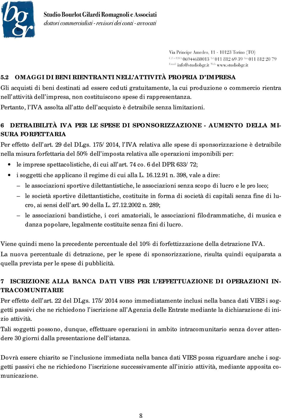 6 DETRAIBILITÀ IVA PER LE SPESE DI SPONSORIZZAZIONE - AUMENTO DELLA MI- SURA FORFETTARIA Per effetto dell art. 29 del DLgs.