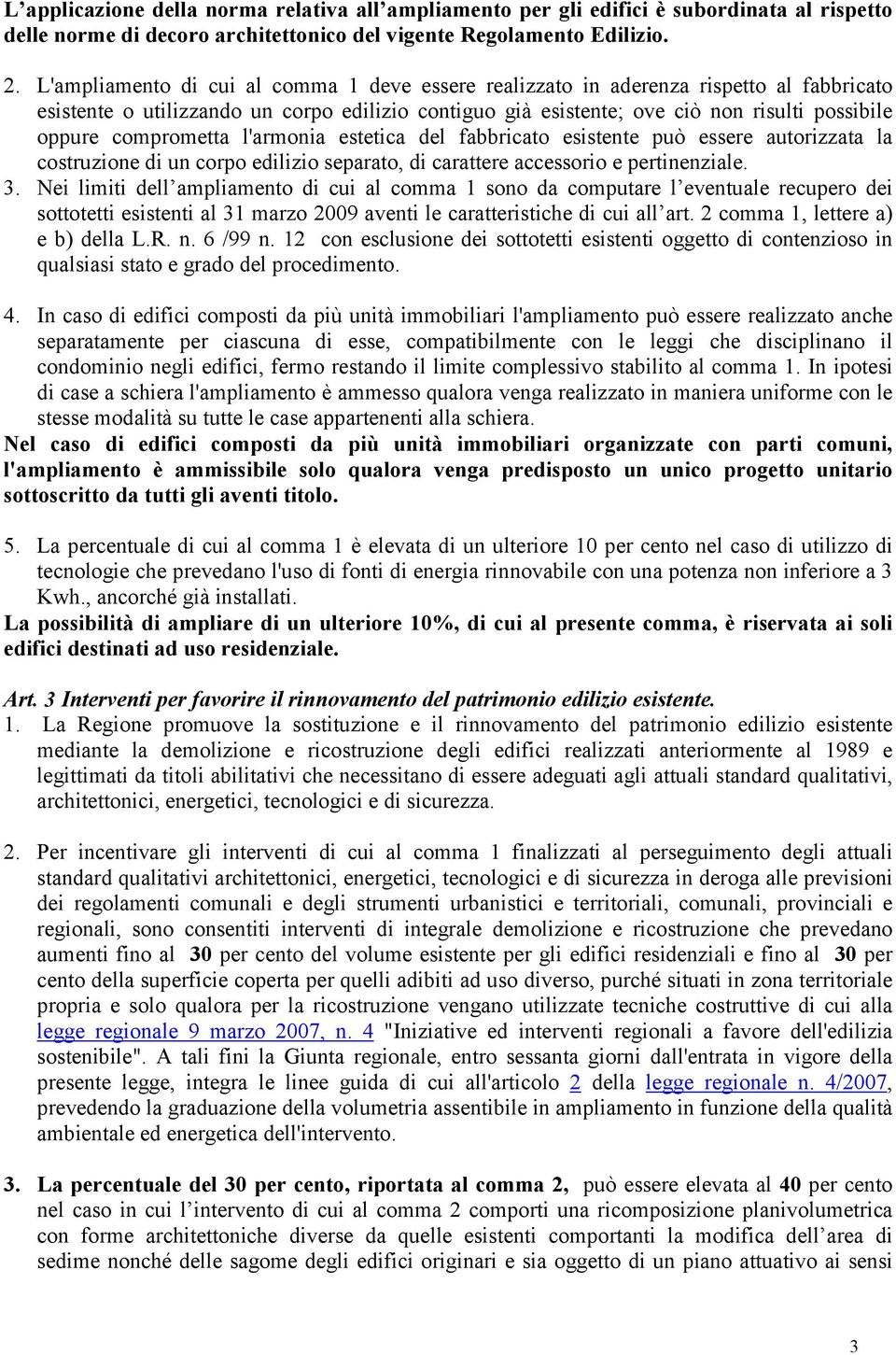 comprometta l'armonia estetica del fabbricato esistente può essere autorizzata la costruzione di un corpo edilizio separato, di carattere accessorio e pertinenziale. 3.