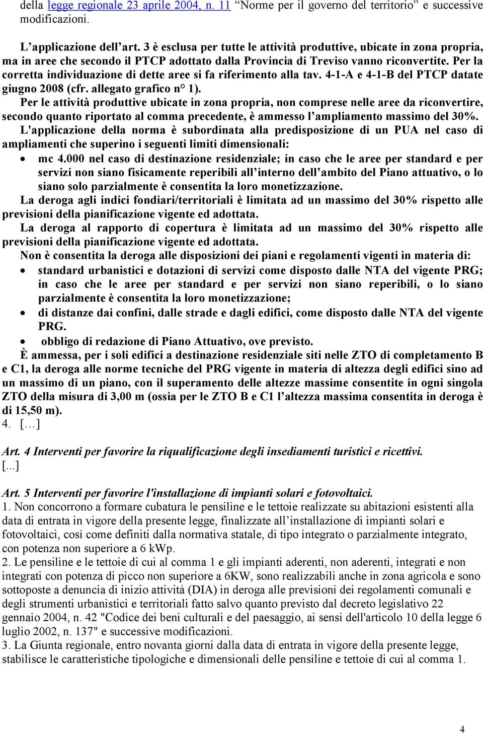 Per la corretta individuazione di dette aree si fa riferimento alla tav. 4-1-A e 4-1-B del PTCP datate giugno 2008 (cfr. allegato grafico n 1).