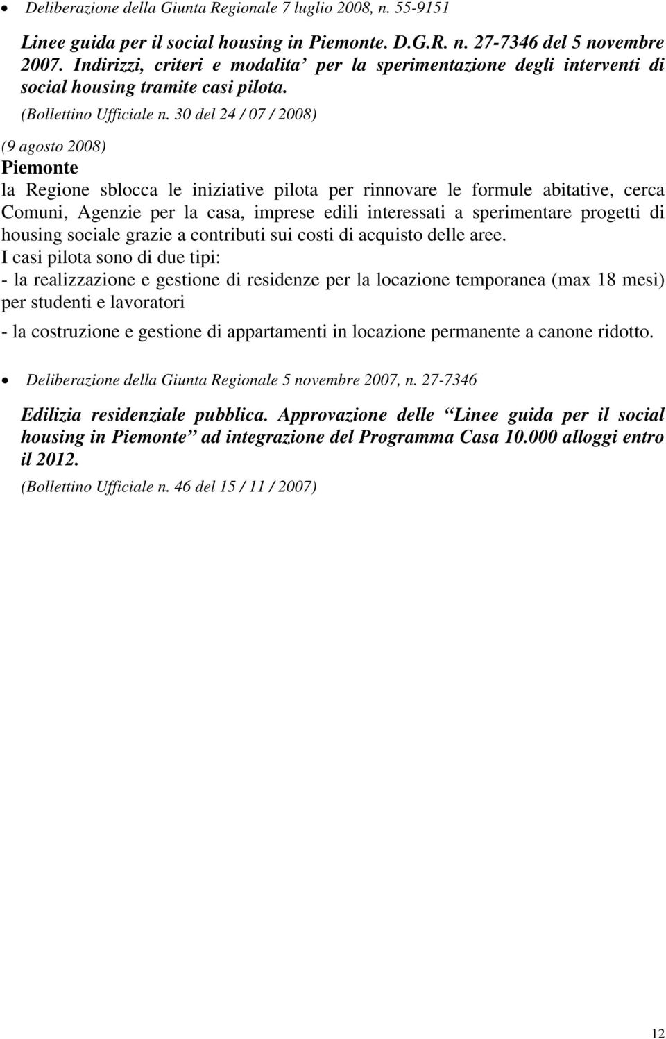 30 del 24 / 07 / 2008) (9 agosto 2008) Piemonte la Regione sblocca le iniziative pilota per rinnovare le formule abitative, cerca Comuni, Agenzie per la casa, imprese edili interessati a sperimentare