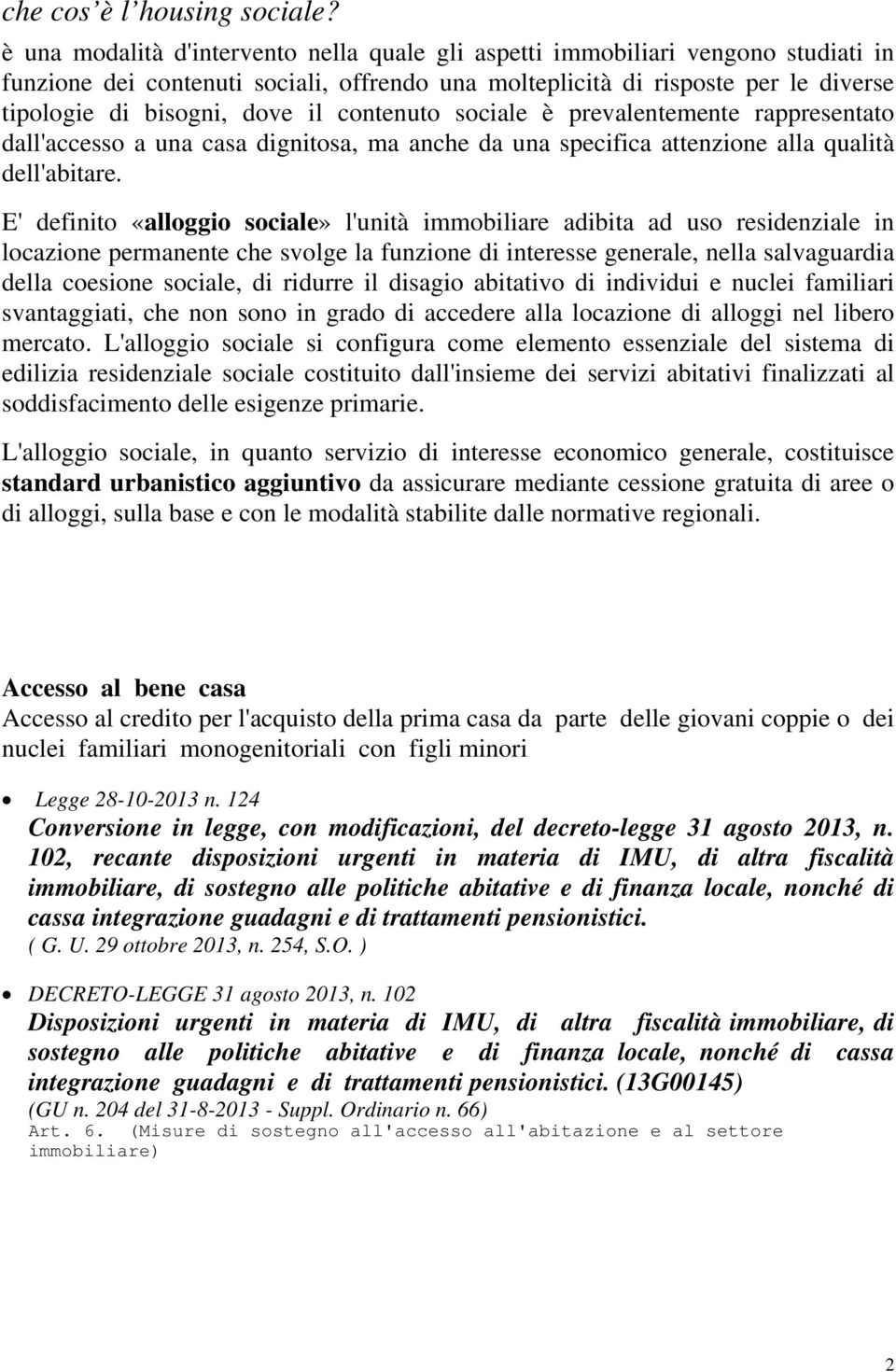 contenuto sociale è prevalentemente rappresentato dall'accesso a una casa dignitosa, ma anche da una specifica attenzione alla qualità dell'abitare.