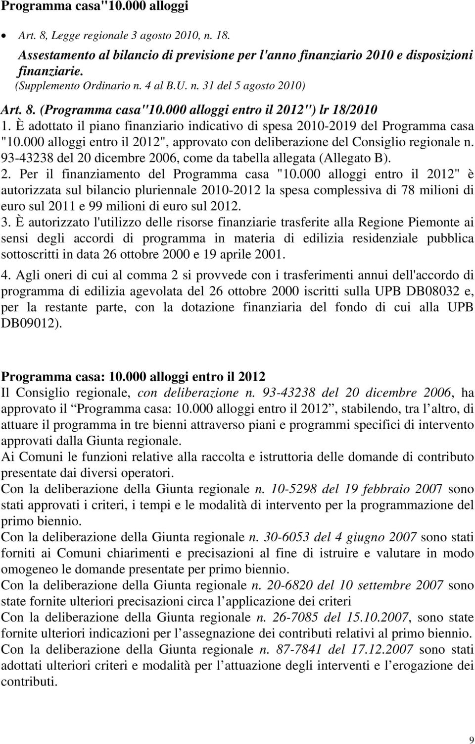 000 alloggi entro il 2012", approvato con deliberazione del Consiglio regionale n. 93-43238 del 20 dicembre 2006, come da tabella allegata (Allegato B). 2. Per il finanziamento del Programma casa "10.