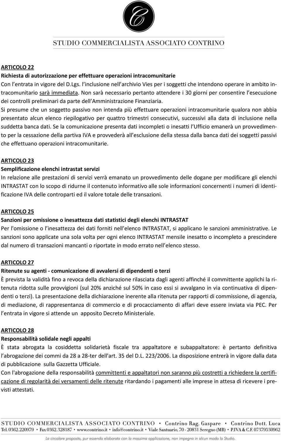 Non sarà necessario pertanto attendere i 30 giorni per consentire l esecuzione dei controlli preliminari da parte dell Amministrazione Finanziaria.