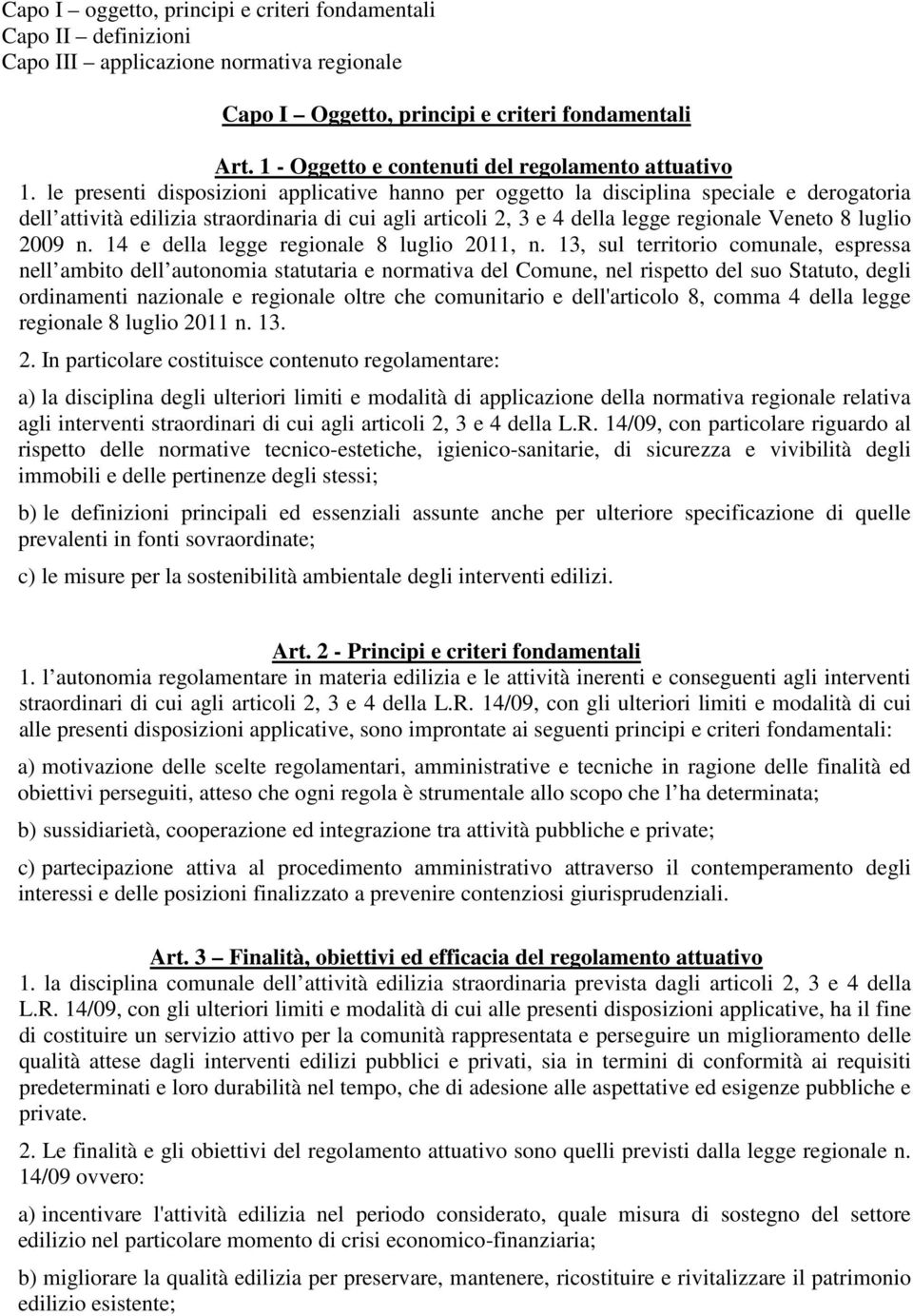 le presenti disposizioni applicative hanno per oggetto la disciplina speciale e derogatoria dell attività edilizia straordinaria di cui agli articoli 2, 3 e 4 della legge regionale Veneto 8 luglio