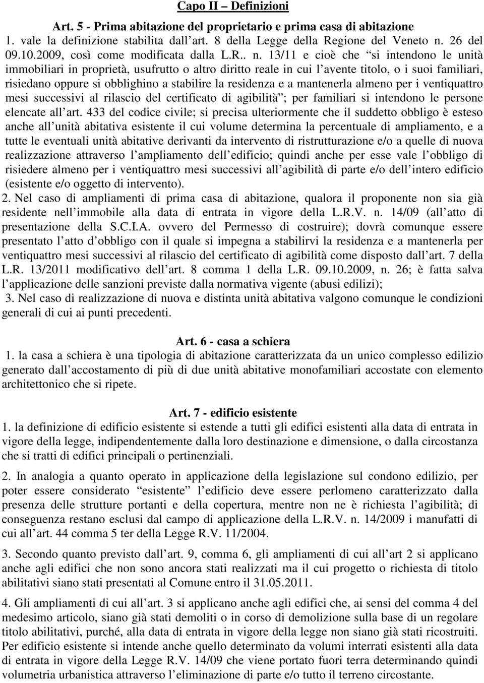 13/11 e cioè che si intendono le unità immobiliari in proprietà, usufrutto o altro diritto reale in cui l avente titolo, o i suoi familiari, risiedano oppure si obblighino a stabilire la residenza e