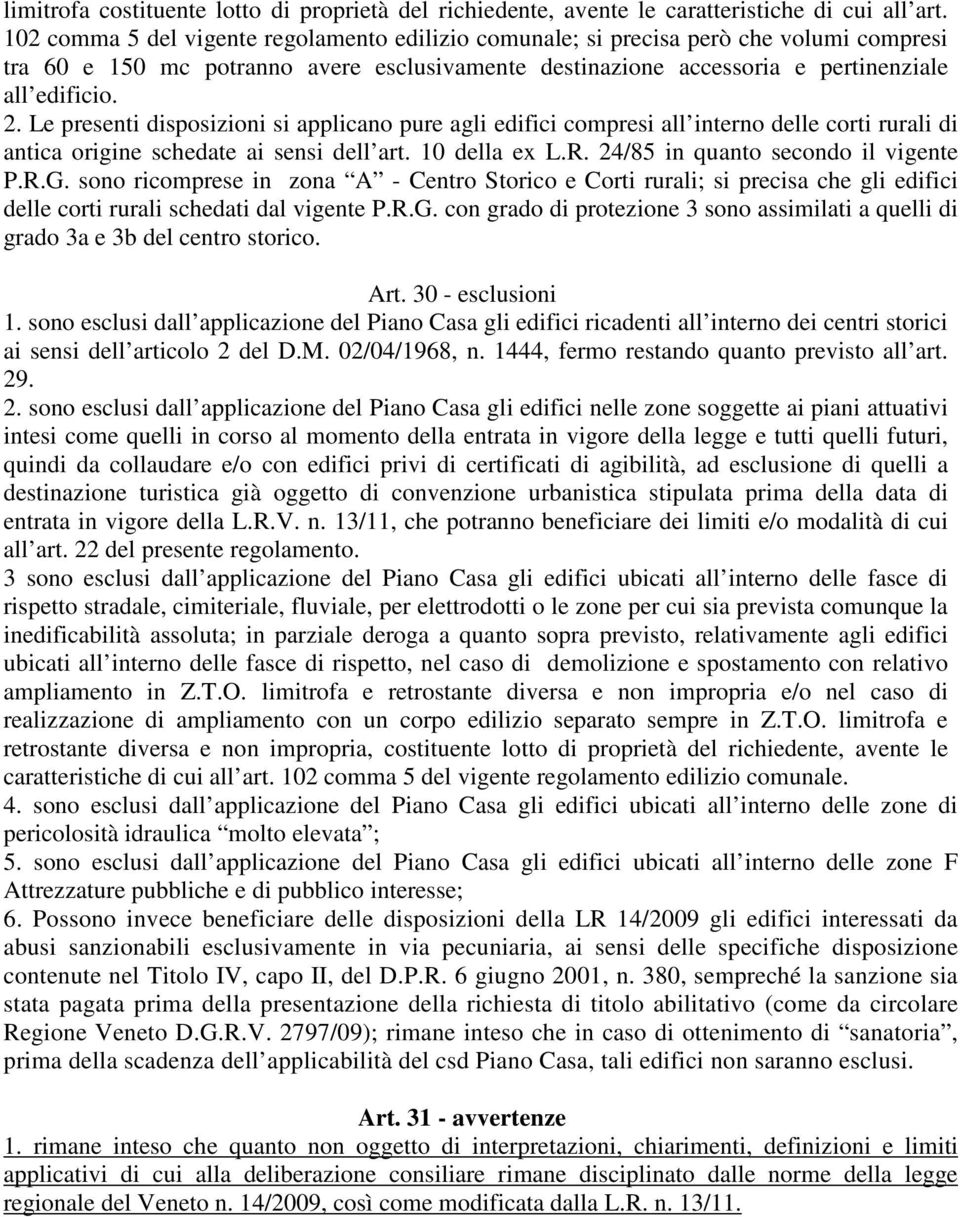 Le presenti disposizioni si applicano pure agli edifici compresi all interno delle corti rurali di antica origine schedate ai sensi dell art. 10 della ex L.R. 24/85 in quanto secondo il vigente P.R.G.