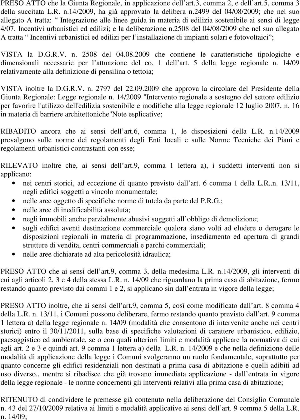 2508 del 04/08/2009 che nel suo allegato A tratta Incentivi urbanistici ed edilizi per l installazione di impianti solari e fotovoltaici ; VISTA la D.G.R.V. n. 2508 del 04.08.2009 che contiene le caratteristiche tipologiche e dimensionali necessarie per l attuazione del co.