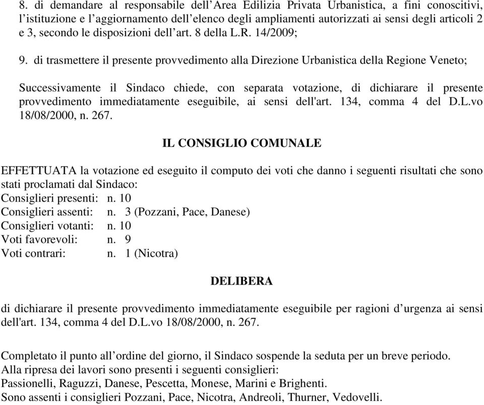 di trasmettere il presente provvedimento alla Direzione Urbanistica della Regione Veneto; Successivamente il Sindaco chiede, con separata votazione, di dichiarare il presente provvedimento