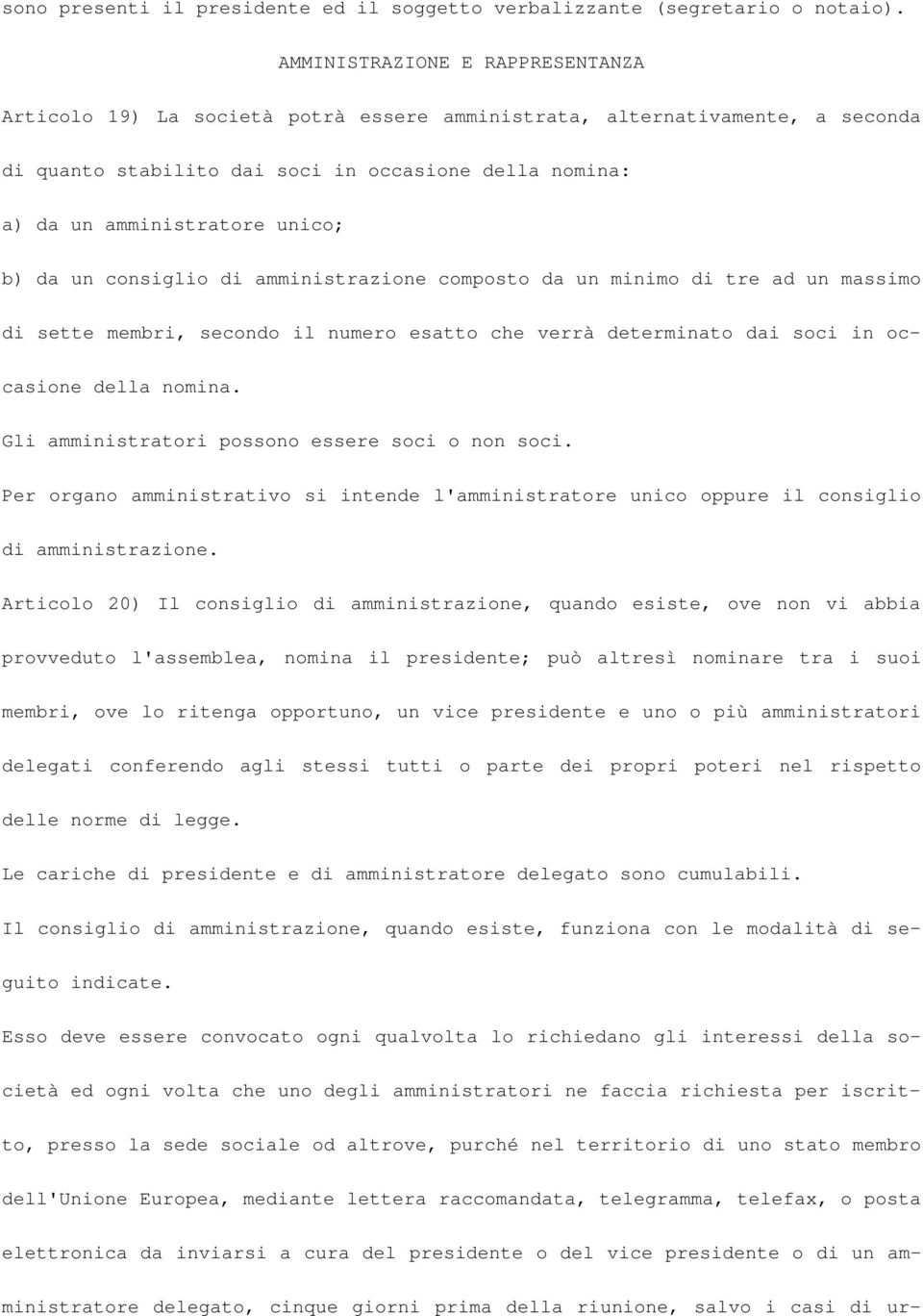 b) da un consiglio di amministrazione composto da un minimo di tre ad un massimo di sette membri, secondo il numero esatto che verrà determinato dai soci in occasione della nomina.