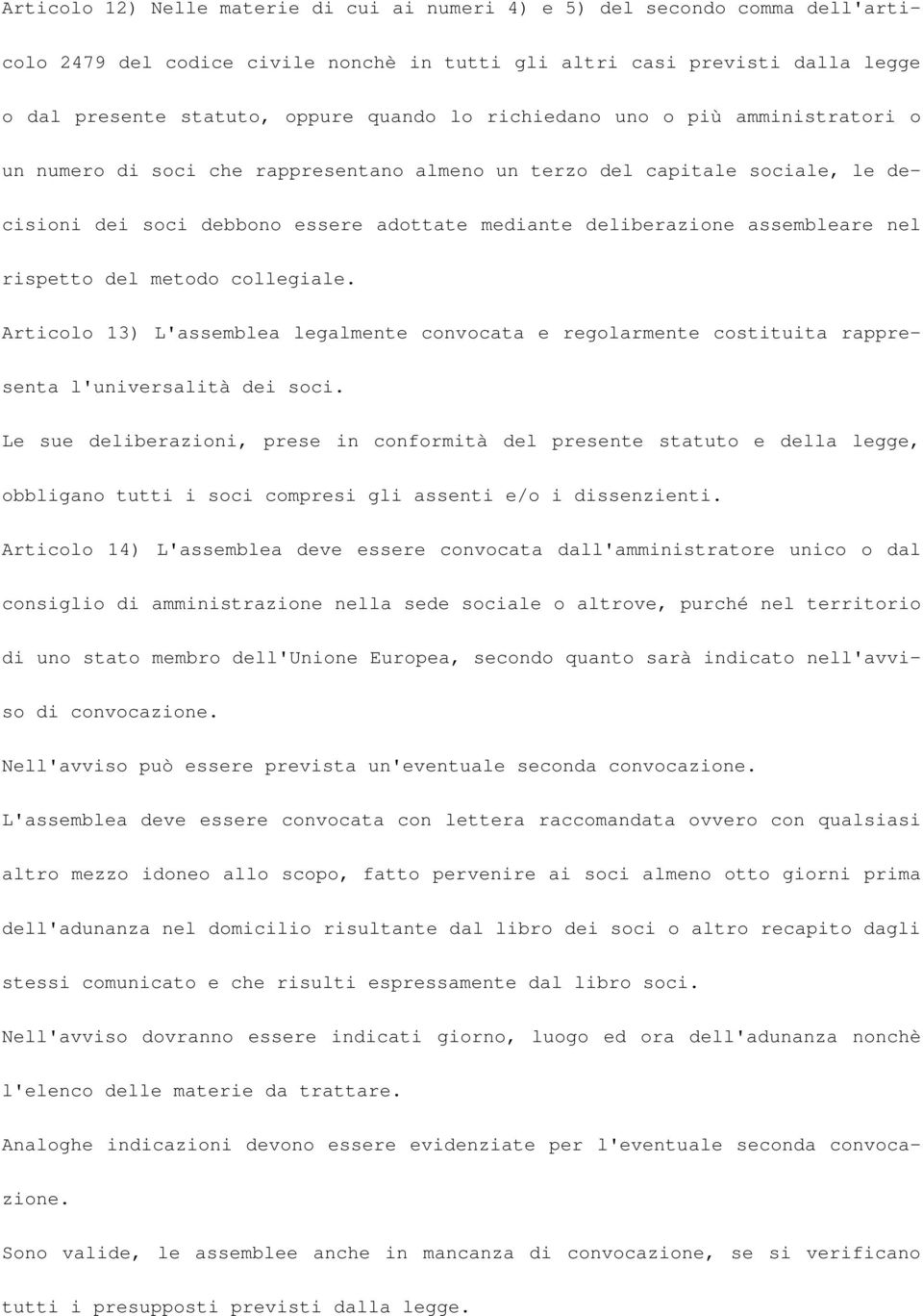 rispetto del metodo collegiale. Articolo 13) L'assemblea legalmente convocata e regolarmente costituita rappresenta l'universalità dei soci.