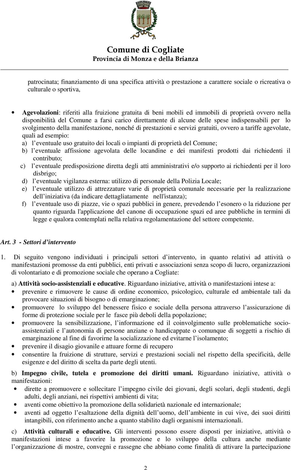 ovvero a tariffe agevolate, quali ad esempio: a) l eventuale uso gratuito dei locali o impianti di proprietà del Comune; b) l eventuale affissione agevolata delle locandine e dei manifesti prodotti