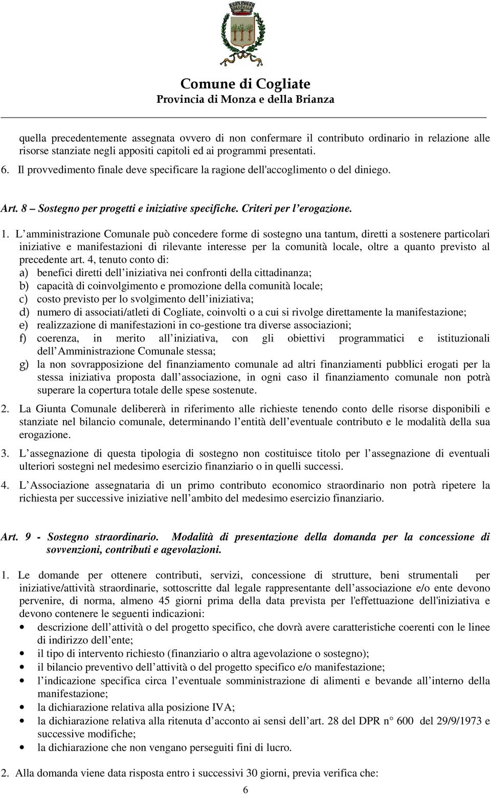 L amministrazione Comunale può concedere forme di sostegno una tantum, diretti a sostenere particolari iniziative e manifestazioni di rilevante interesse per la comunità locale, oltre a quanto