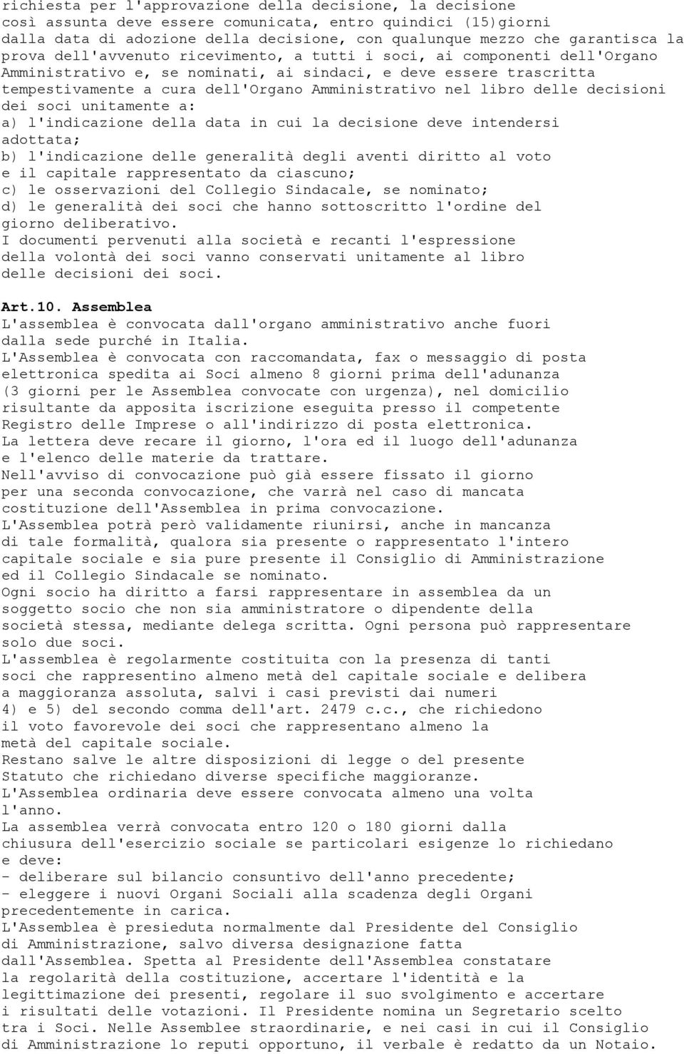 libro delle decisioni dei soci unitamente a: a) l'indicazione della data in cui la decisione deve intendersi adottata; b) l'indicazione delle generalità degli aventi diritto al voto e il capitale