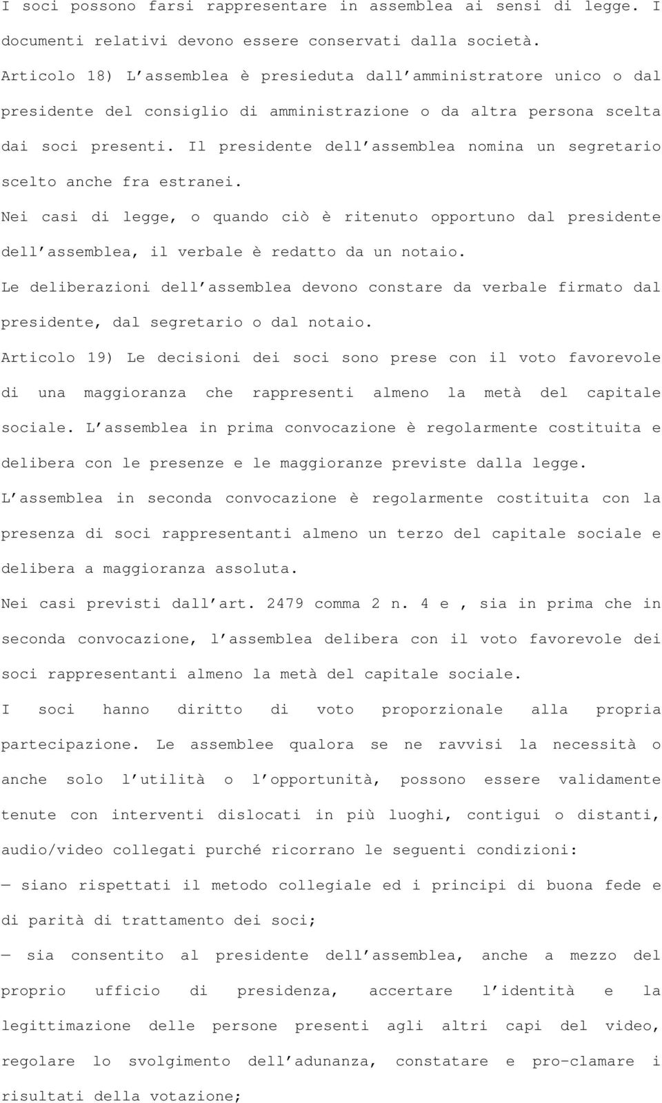 Il presidente dell assemblea nomina un segretario scelto anche fra estranei. Nei casi di legge, o quando ciò è ritenuto opportuno dal presidente dell assemblea, il verbale è redatto da un notaio.