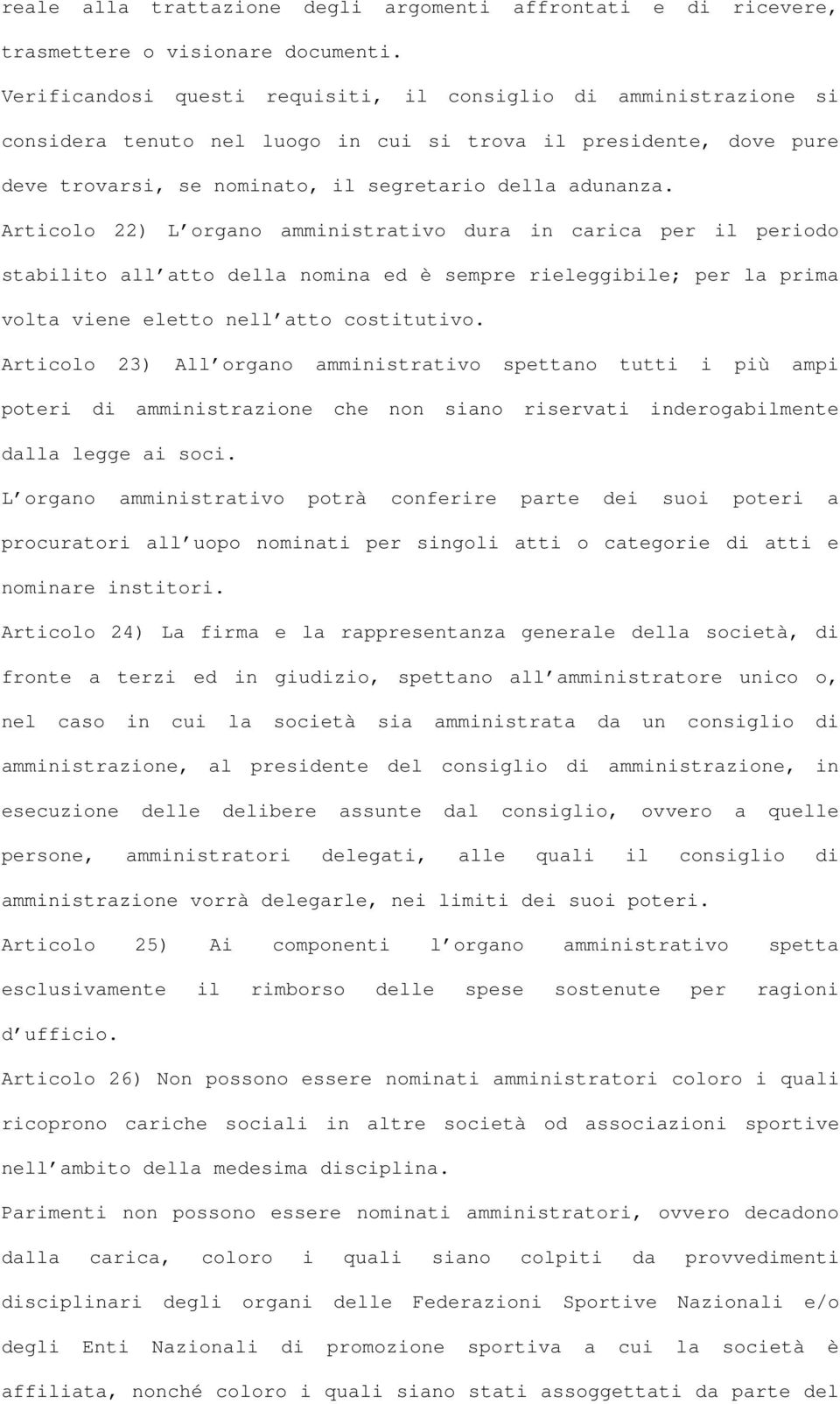 Articolo 22) L organo amministrativo dura in carica per il periodo stabilito all atto della nomina ed è sempre rieleggibile; per la prima volta viene eletto nell atto costitutivo.