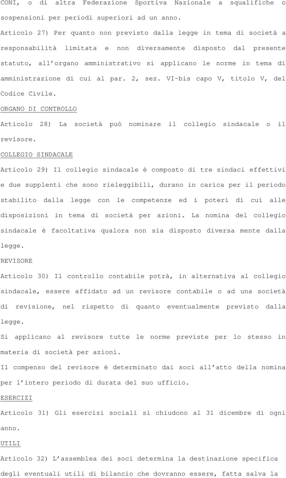 di amministrazione di cui al par. 2, sez. VI-bis capo V, titolo V, del Codice Civile. ORGANO DI CONTROLLO Articolo 28) La società può nominare il collegio sindacale o il revisore.