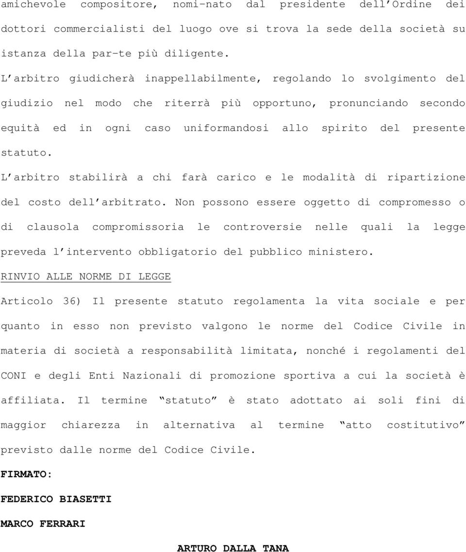 statuto. L arbitro stabilirà a chi farà carico e le modalità di ripartizione del costo dell arbitrato.