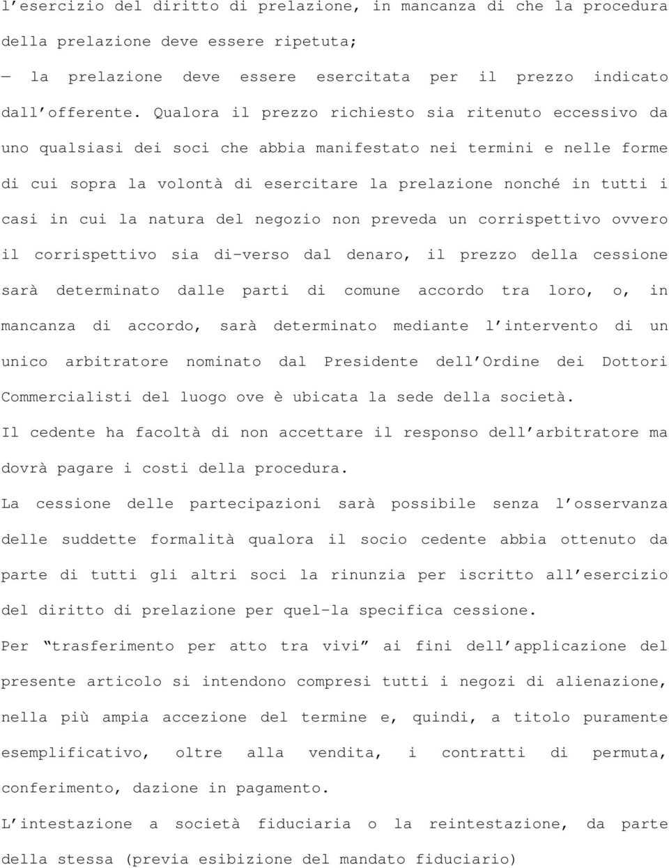 in cui la natura del negozio non preveda un corrispettivo ovvero il corrispettivo sia di-verso dal denaro, il prezzo della cessione sarà determinato dalle parti di comune accordo tra loro, o, in