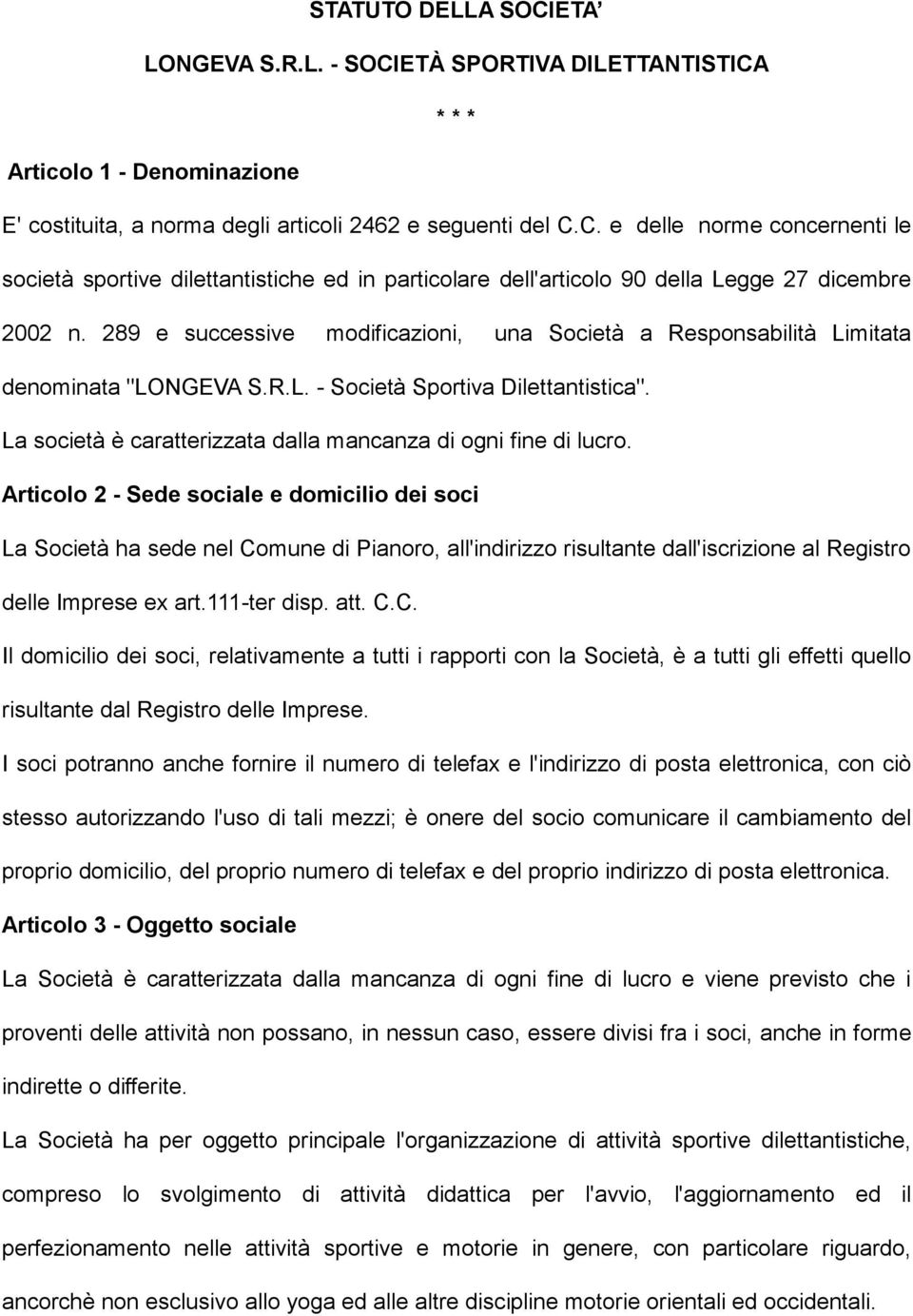 Articolo 2 - Sede sociale e domicilio dei soci La Società ha sede nel Co