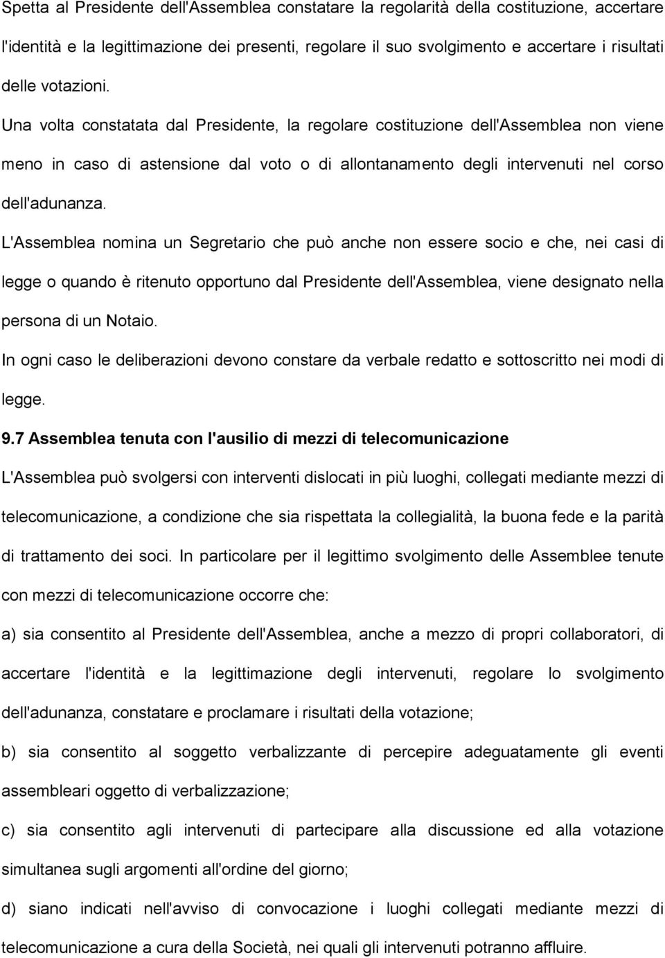 L'Assemblea nomina un Segretario che può anche non essere socio e che, nei casi di legge o quando è ritenuto opportuno dal Presidente dell'assemblea, viene designato nella persona di un Notaio.