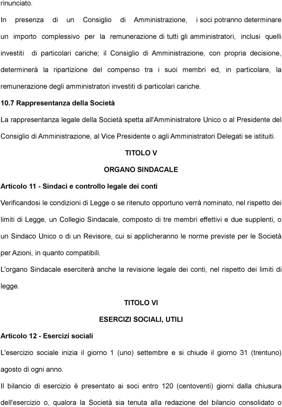 il Consiglio di Amministrazione, con propria decisione, determinerà la ripartizione del compenso tra i suoi membri ed, in particolare, la remunerazione degli amministratori investiti di particolari