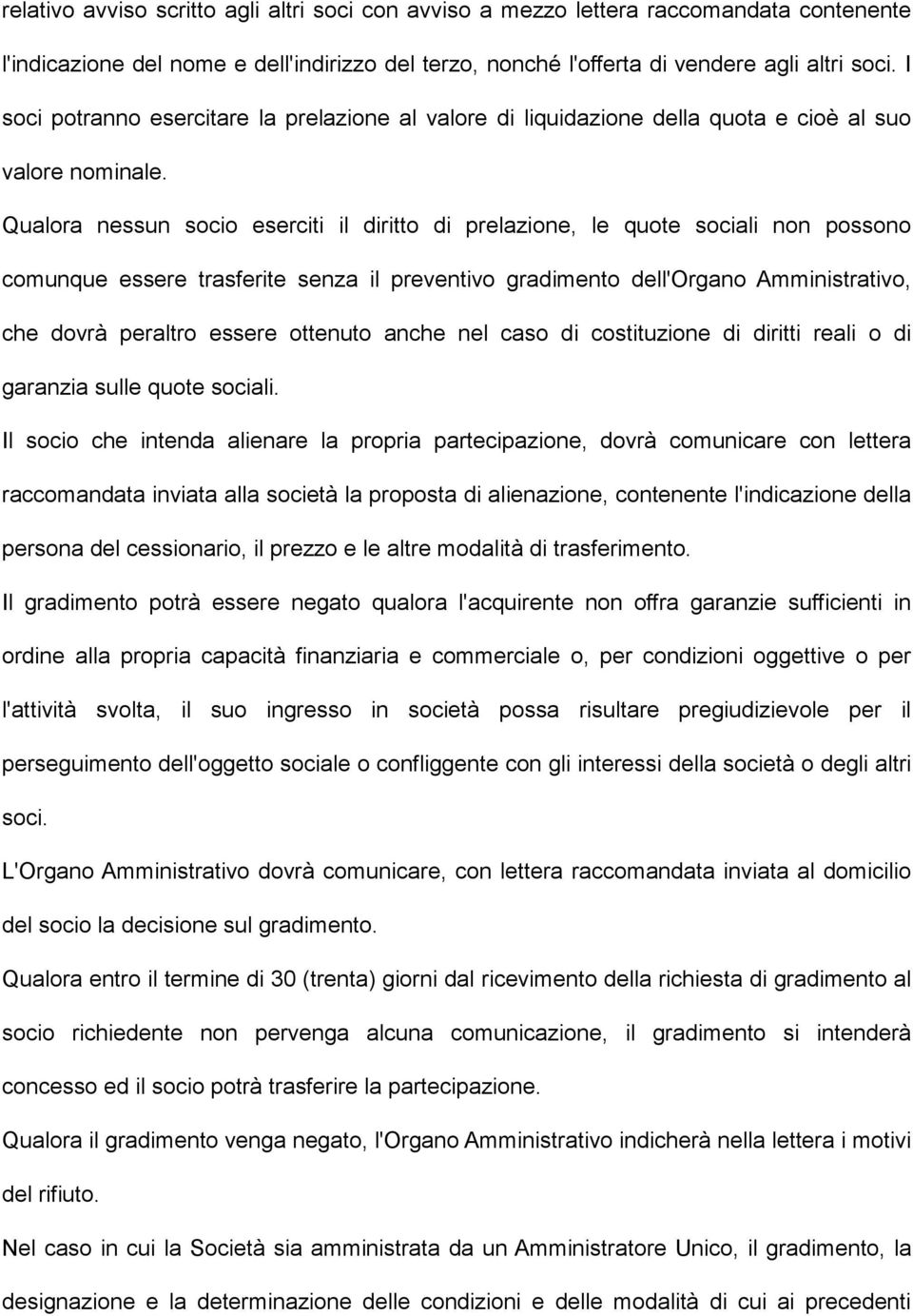 Qualora nessun socio eserciti il diritto di prelazione, le quote sociali non possono comunque essere trasferite senza il preventivo gradimento dell'organo Amministrativo, che dovrà peraltro essere