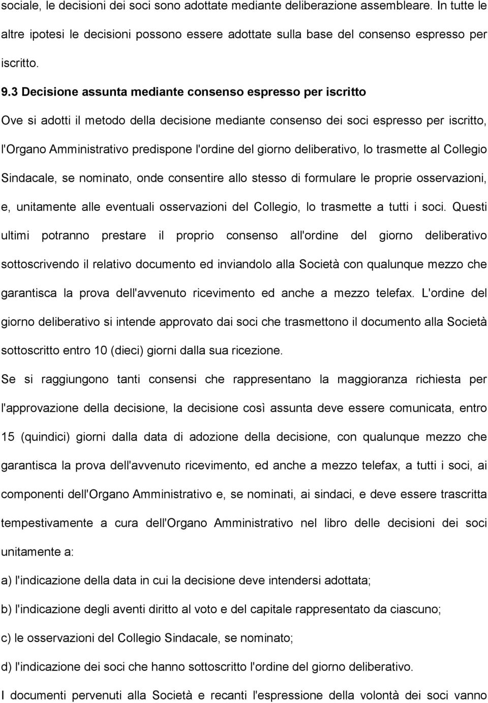 giorno deliberativo, lo trasmette al Collegio Sindacale, se nominato, onde consentire allo stesso di formulare le proprie osservazioni, e, unitamente alle eventuali osservazioni del Collegio, lo