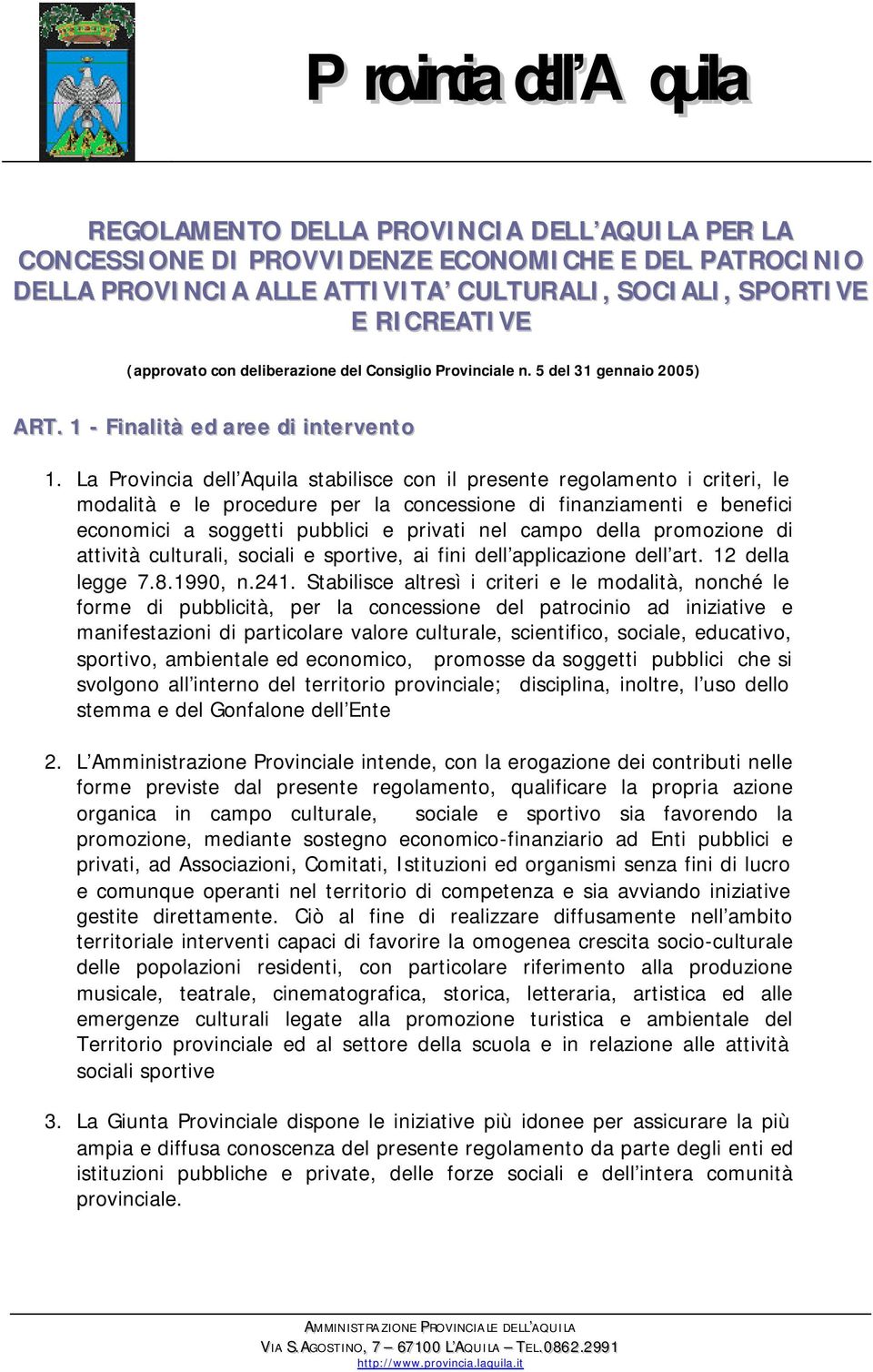 La Provincia dell Aquila stabilisce con il presente regolamento i criteri, le modalità e le procedure per la concessione di finanziamenti e benefici economici a soggetti pubblici e privati nel campo