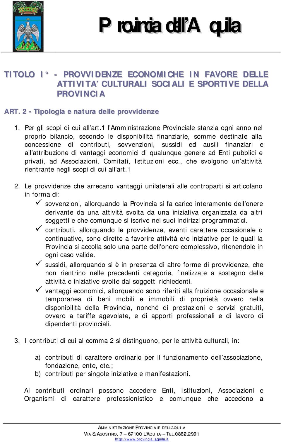 e all attribuzione di vantaggi economici di qualunque genere ad Enti pubblici e privati, ad Associazioni, Comitati, Istituzioni ecc., che svolgono un attività rientrante negli scopi di cui all art.