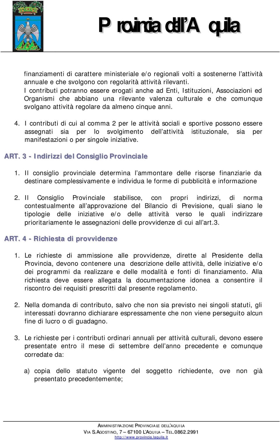 4. I contributi di cui al comma 2 per le attività sociali e sportive possono essere assegnati sia per lo svolgimento dell attività istituzionale, sia per manifestazioni o per singole iniziative. ART.