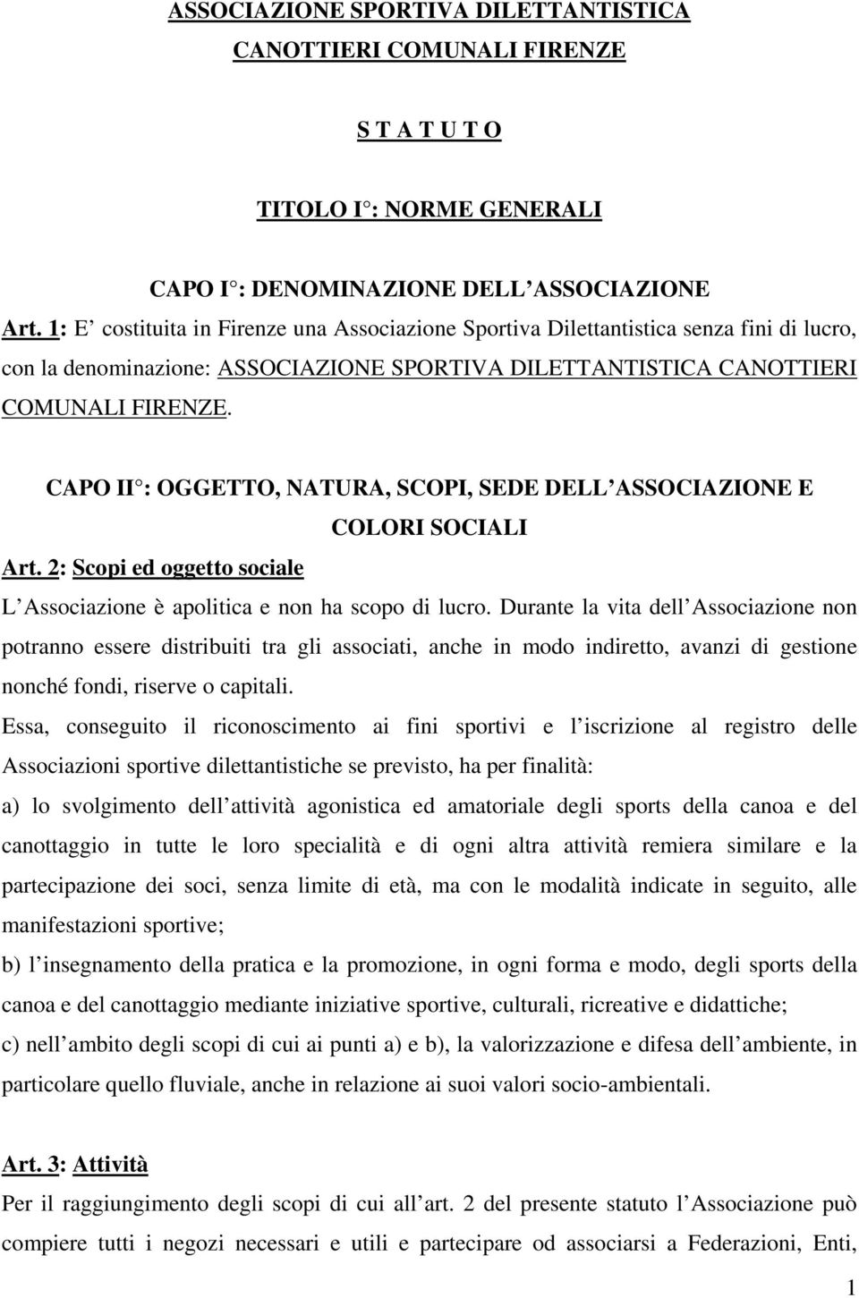 CAPO II : OGGETTO, NATURA, SCOPI, SEDE DELL ASSOCIAZIONE E COLORI SOCIALI Art. 2: Scopi ed oggetto sociale L Associazione è apolitica e non ha scopo di lucro.