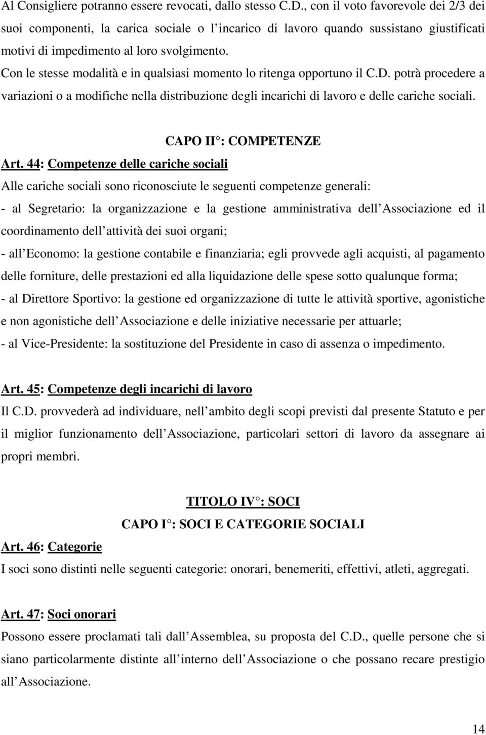 Con le stesse modalità e in qualsiasi momento lo ritenga opportuno il C.D. potrà procedere a variazioni o a modifiche nella distribuzione degli incarichi di lavoro e delle cariche sociali.