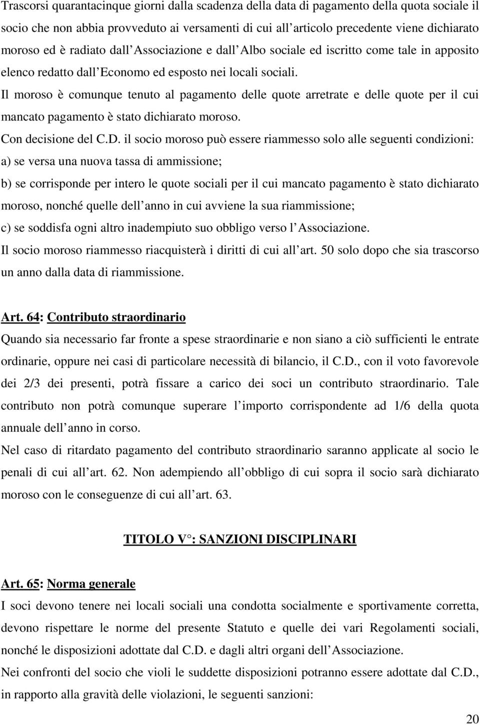 Il moroso è comunque tenuto al pagamento delle quote arretrate e delle quote per il cui mancato pagamento è stato dichiarato moroso. Con decisione del C.D.