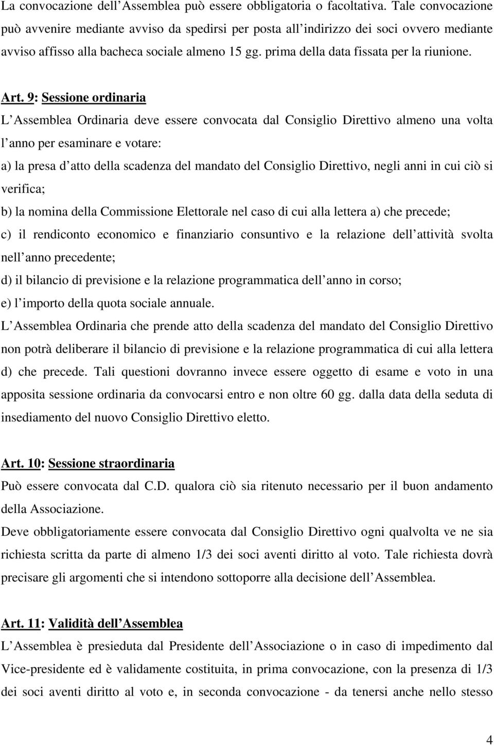 Art. 9: Sessione ordinaria L Assemblea Ordinaria deve essere convocata dal Consiglio Direttivo almeno una volta l anno per esaminare e votare: a) la presa d atto della scadenza del mandato del