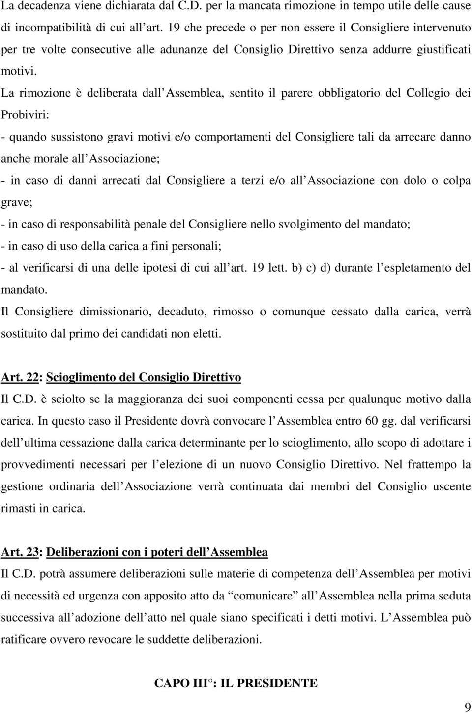 La rimozione è deliberata dall Assemblea, sentito il parere obbligatorio del Collegio dei Probiviri: - quando sussistono gravi motivi e/o comportamenti del Consigliere tali da arrecare danno anche