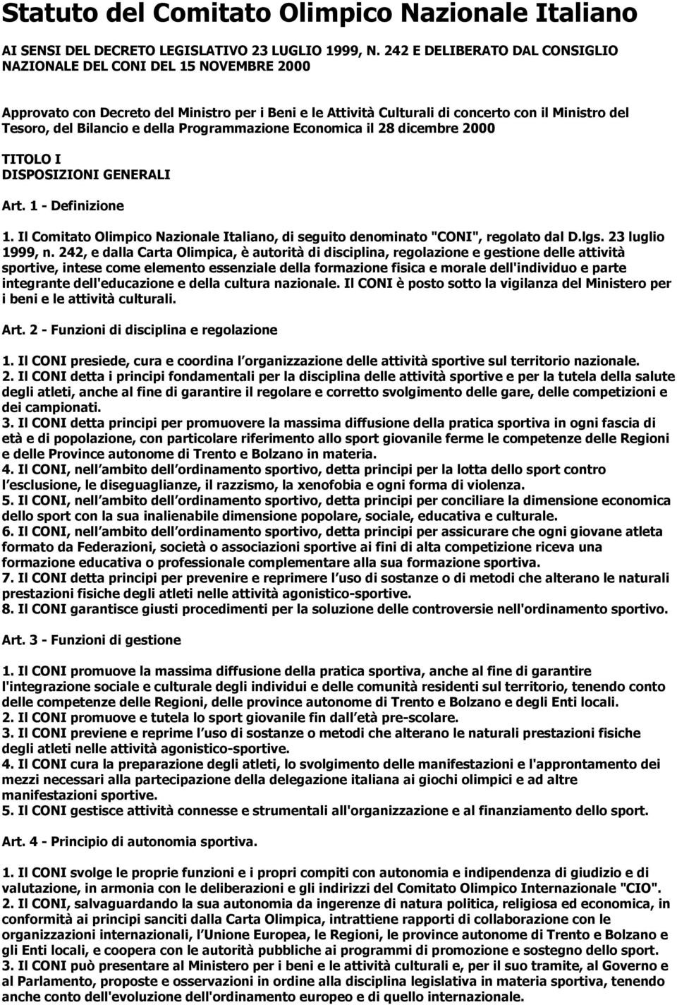 della Programmazione Economica il 28 dicembre 2000 TITOLO I DISPOSIZIONI GENERALI Art. 1 - Definizione 1. Il Comitato Olimpico Nazionale Italiano, di seguito denominato "CONI", regolato dal D.lgs.