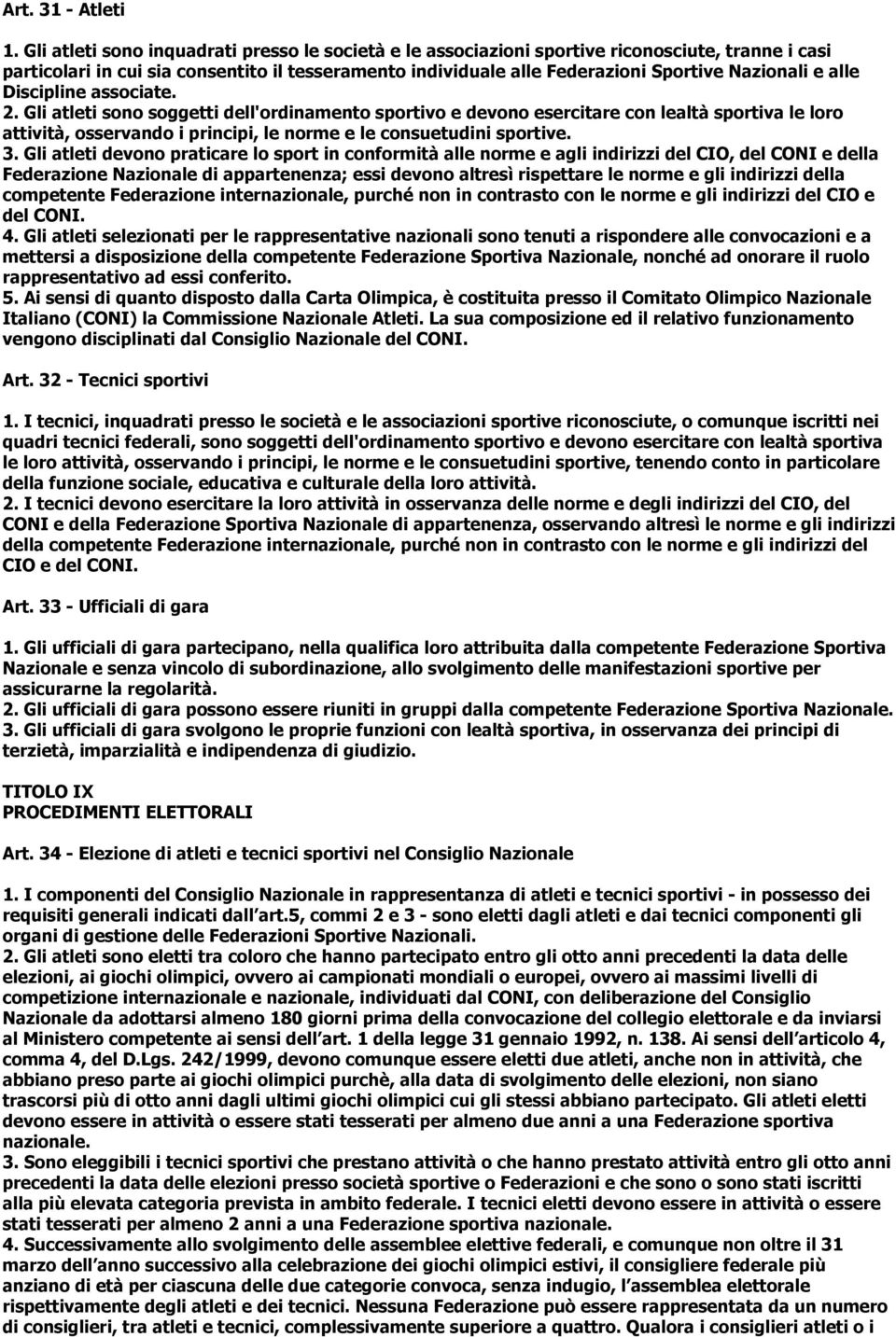 alle Discipline associate. 2. Gli atleti sono soggetti dell'ordinamento sportivo e devono esercitare con lealtà sportiva le loro attività, osservando i principi, le norme e le consuetudini sportive.