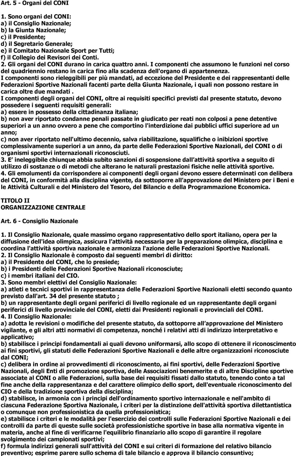 2. Gli organi del CONI durano in carica quattro anni. I componenti che assumono le funzioni nel corso del quadriennio restano in carica fino alla scadenza dell'organo di appartenenza.