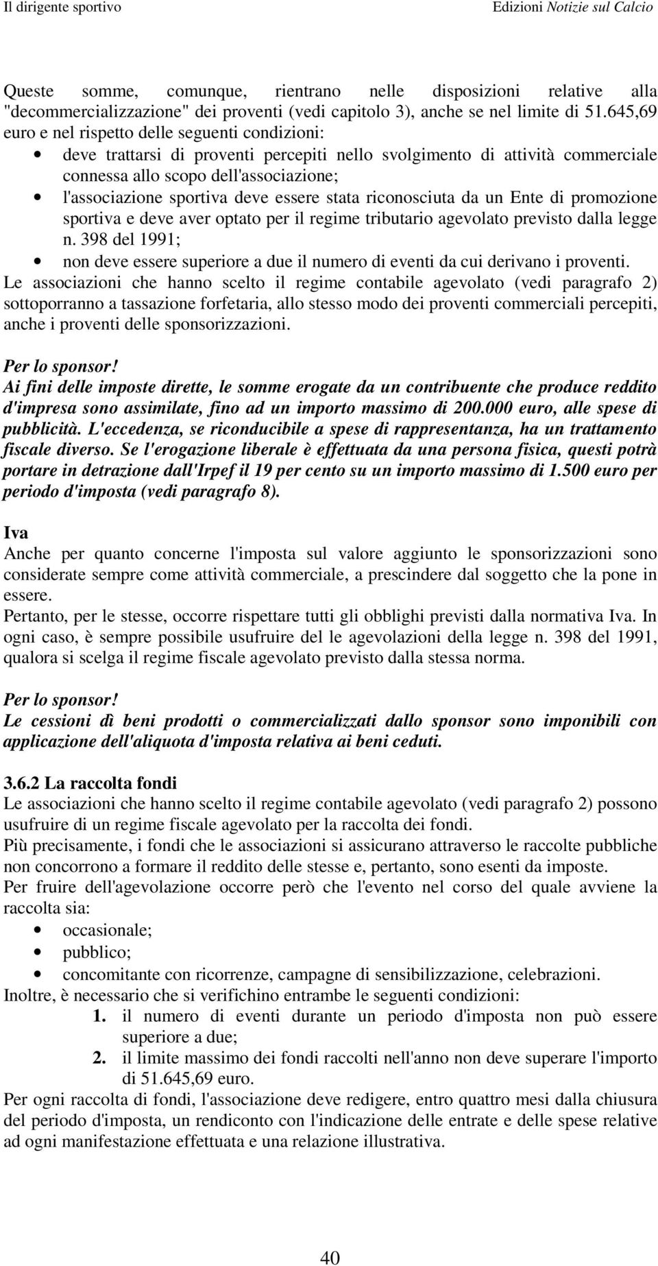 deve essere stata riconosciuta da un Ente di promozione sportiva e deve aver optato per il regime tributario agevolato previsto dalla legge n.