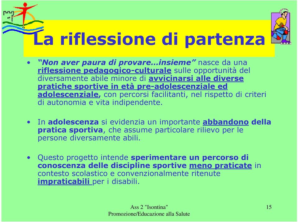 indipendente. In adolescenza si evidenzia un importante abbandono della pratica sportiva, che assume particolare rilievo per le persone diversamente abili.