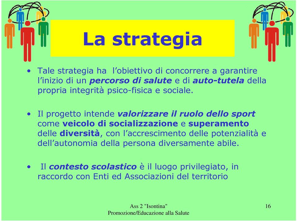 Il progetto intende valorizzare il ruolo dello sport come veicolo di socializzazione e superamento delle diversità,